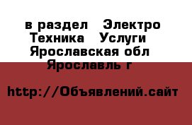  в раздел : Электро-Техника » Услуги . Ярославская обл.,Ярославль г.